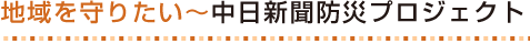 地域を守りたい〜中日新聞防災プロジェクト