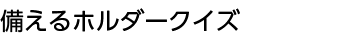 備えるホルダークイズ